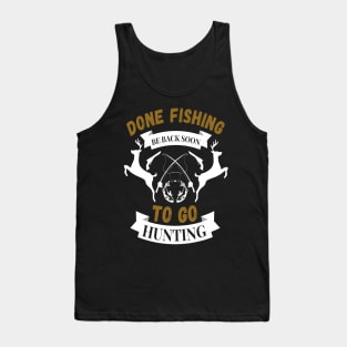 Done fishing be back soon to go hunting fisher hunter Tank Top